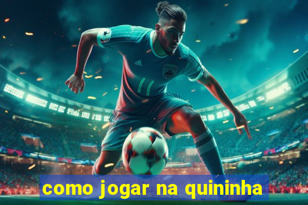 como jogar na quininha